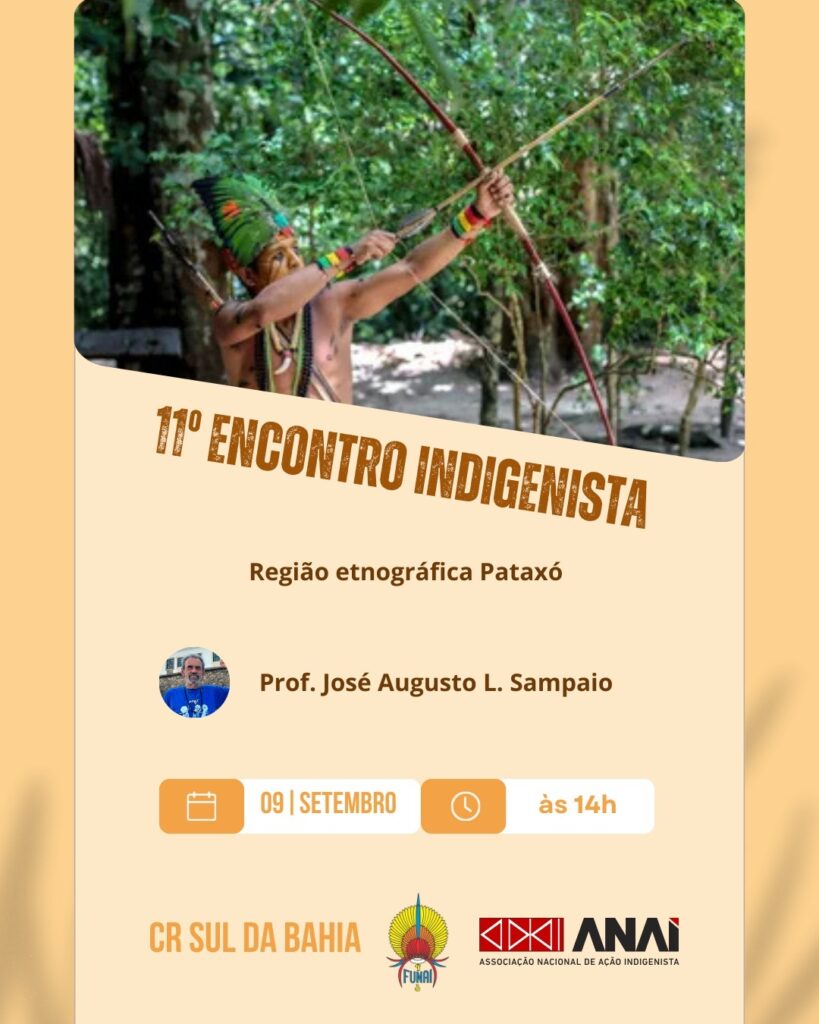 Cartaz de divulgação do 11º Encontro Indigenista – Região Etnográfica Pataxó. Na parte superior, há a fotografia de uma pessoa indígena em uma área de mata, utilizando arco e flecha. Ao centro, aparecem o título do evento, o nome do palestrante Prof. José Augusto L. Sampaio e as informações de data e horário: 9 de setembro, às 14h. Na parte inferior, estão os logotipos da Coordenação Regional Sul da Bahia da Funai e da Associação Nacional de Ação Indigenista (ANAI). O cartaz utiliza tons terrosos e elementos visuais associados à temática indígena.