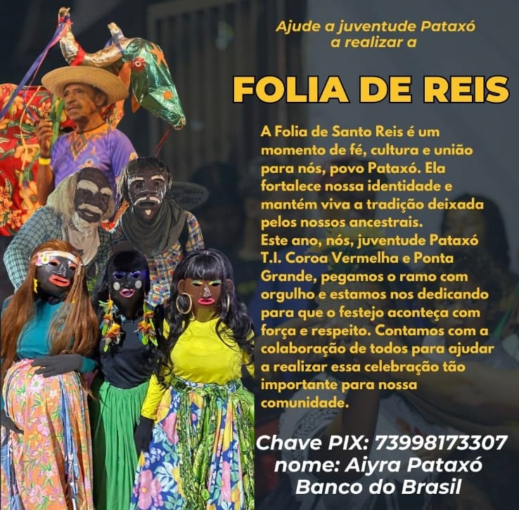 Cartaz digital de arrecadação para a realização da Folia de Reis da juventude Pataxó. À esquerda, aparecem participantes da celebração usando fantasias coloridas, máscaras, pinturas e adereços tradicionais associados à Folia de Reis. Um homem com chapéu segura um estandarte decorado. À direita, há um texto em letras amarelas sobre fundo escuro convidando a comunidade a colaborar com a realização da festa. O material destaca a importância da Folia de Reis para a fé, a cultura, a união e a preservação das tradições do povo Pataxó. Na parte inferior, são apresentados dados para contribuição via PIX.
